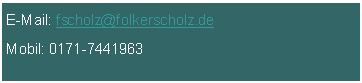 Textfeld: E-Mail: fscholz@folkerscholz.de 
Mobil: 0171-7441963
